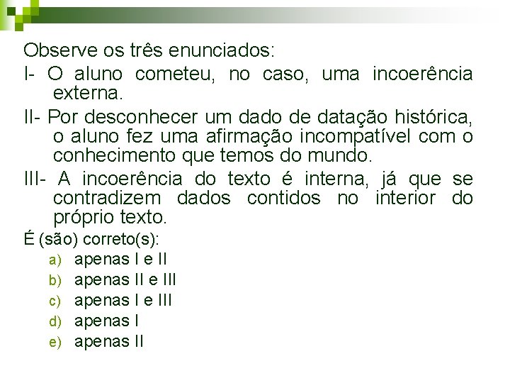 Observe os três enunciados: I- O aluno cometeu, no caso, uma incoerência externa. II-