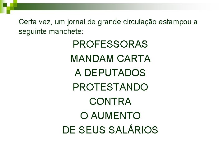 Certa vez, um jornal de grande circulação estampou a seguinte manchete: PROFESSORAS MANDAM CARTA