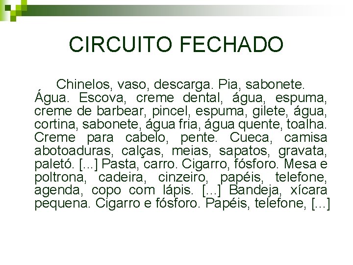 CIRCUITO FECHADO Chinelos, vaso, descarga. Pia, sabonete. Água. Escova, creme dental, água, espuma, creme