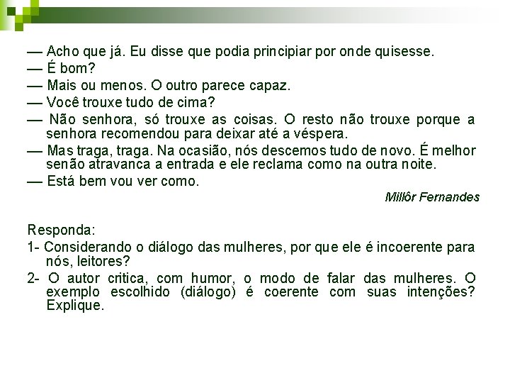 –– Acho que já. Eu disse que podia principiar por onde quisesse. –– É