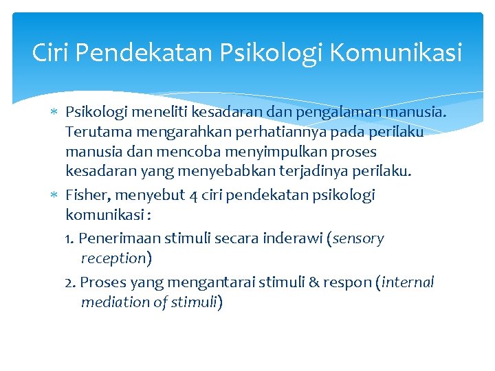 Ciri Pendekatan Psikologi Komunikasi Psikologi meneliti kesadaran dan pengalaman manusia. Terutama mengarahkan perhatiannya pada