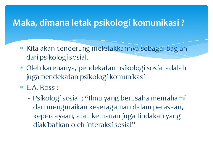 Maka, dimana letak psikologi komunikasi ? Kita akan cenderung meletakkannya sebagai bagian dari psikologi