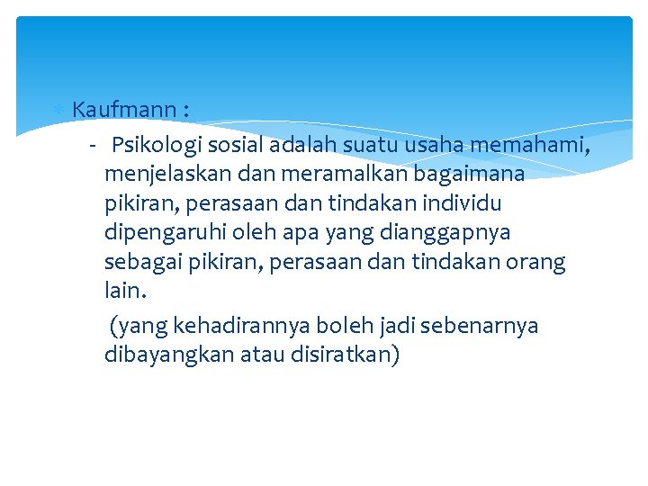  Kaufmann : - Psikologi sosial adalah suatu usaha memahami, menjelaskan dan meramalkan bagaimana