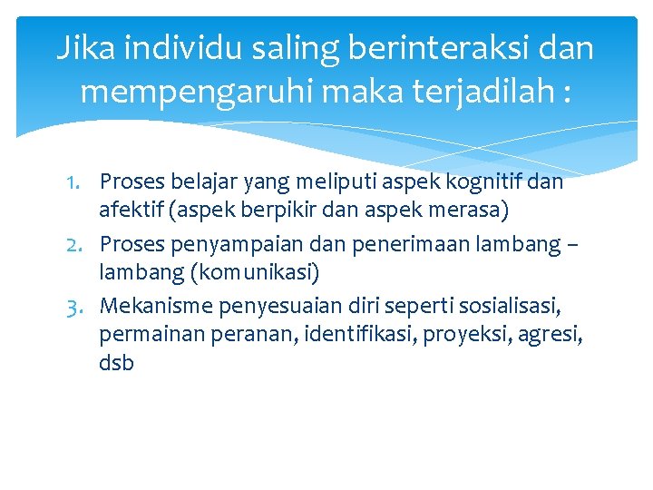 Jika individu saling berinteraksi dan mempengaruhi maka terjadilah : 1. Proses belajar yang meliputi