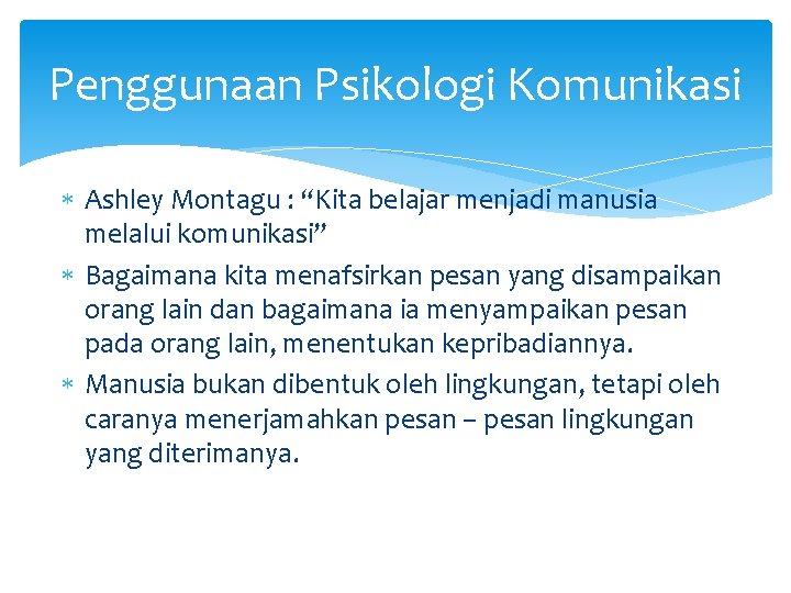 Penggunaan Psikologi Komunikasi Ashley Montagu : “Kita belajar menjadi manusia melalui komunikasi” Bagaimana kita