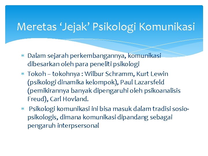 Meretas ‘Jejak’ Psikologi Komunikasi Dalam sejarah perkembangannya, komunikasi dibesarkan oleh para peneliti psikologi Tokoh