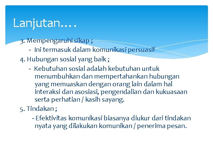 Lanjutan…. 3. Mempengaruhi sikap ; - Ini termasuk dalam komunikasi persuasif 4. Hubungan sosial