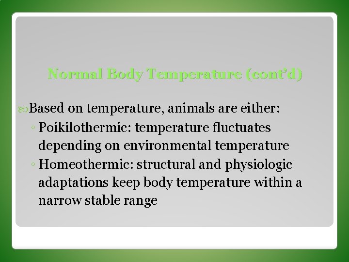 Normal Body Temperature (cont’d) Based on temperature, animals are either: ◦ Poikilothermic: temperature fluctuates