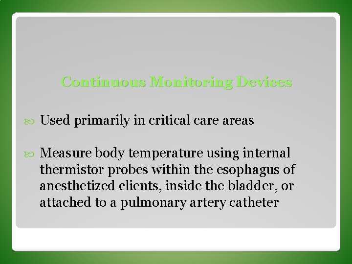 Continuous Monitoring Devices Used primarily in critical care areas Measure body temperature using internal