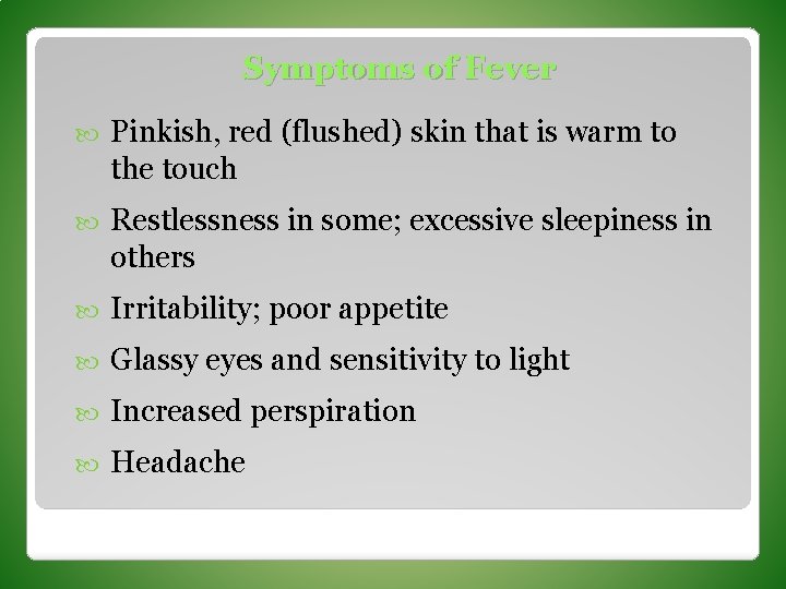 Symptoms of Fever Pinkish, red (flushed) skin that is warm to the touch Restlessness