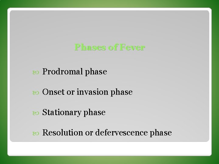 Phases of Fever Prodromal phase Onset or invasion phase Stationary phase Resolution or defervescence