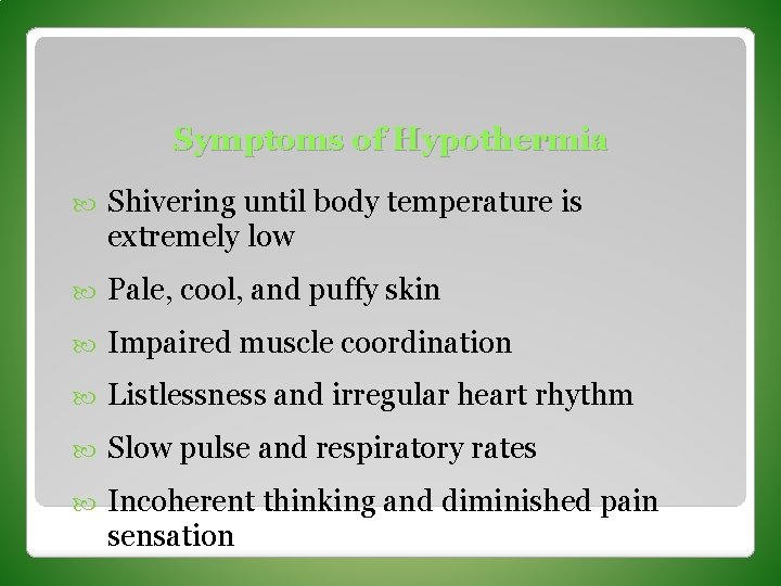 Symptoms of Hypothermia Shivering until body temperature is extremely low Pale, cool, and puffy