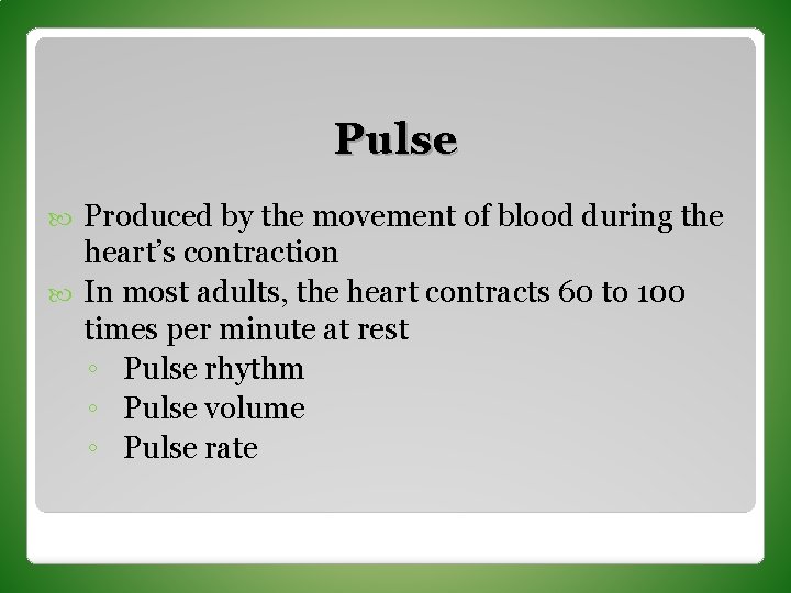 Pulse Produced by the movement of blood during the heart’s contraction In most adults,