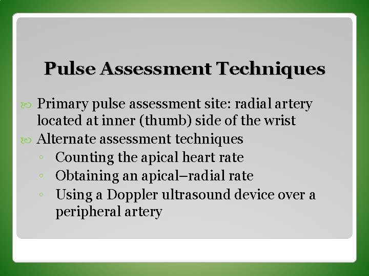 Pulse Assessment Techniques Primary pulse assessment site: radial artery located at inner (thumb) side