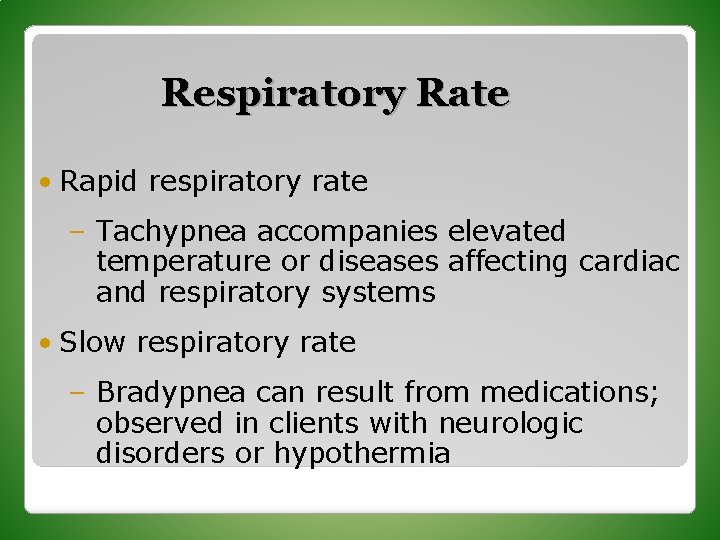 Respiratory Rate • Rapid respiratory rate – Tachypnea accompanies elevated temperature or diseases affecting