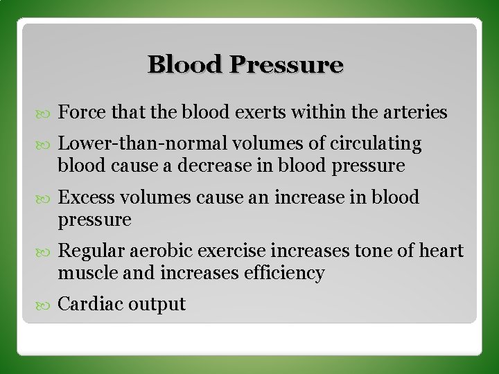 Blood Pressure Force that the blood exerts within the arteries Lower-than-normal volumes of circulating