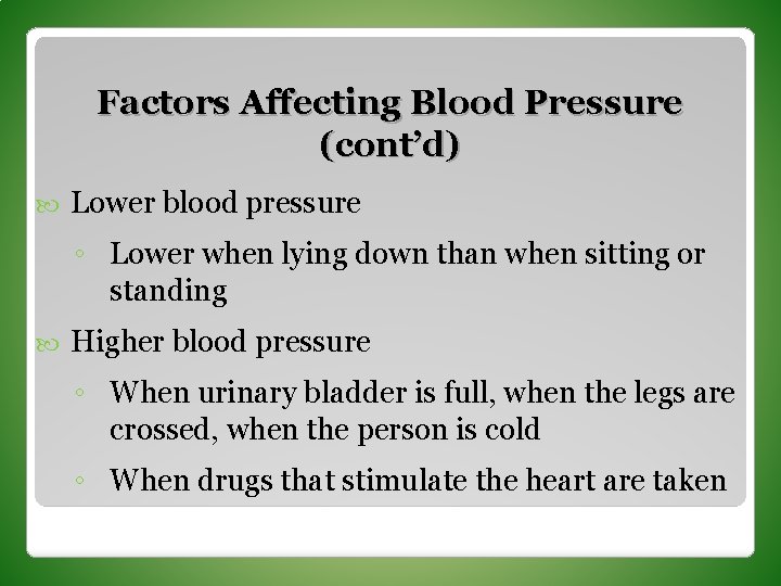 Factors Affecting Blood Pressure (cont’d) Lower blood pressure ◦ Lower when lying down than