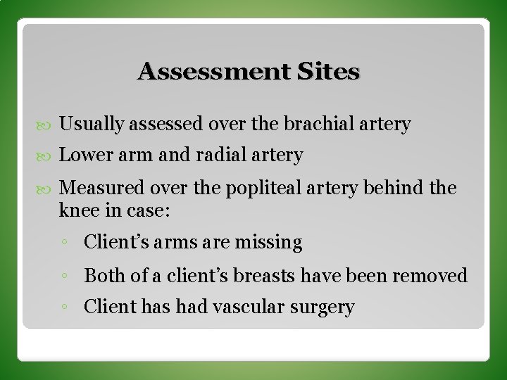 Assessment Sites Usually assessed over the brachial artery Lower arm and radial artery Measured