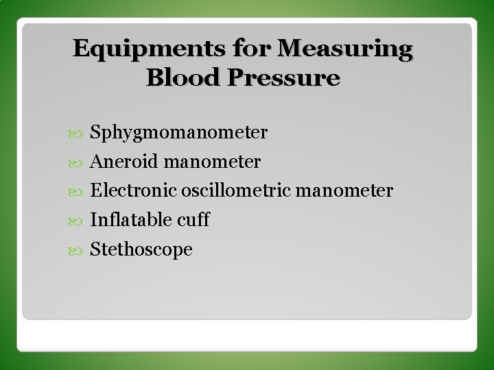 Equipments for Measuring Blood Pressure Sphygmomanometer Aneroid manometer Electronic oscillometric manometer Inflatable cuff Stethoscope