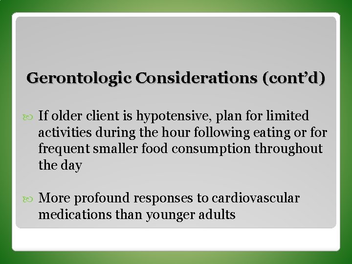 Gerontologic Considerations (cont’d) If older client is hypotensive, plan for limited activities during the
