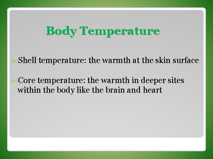 Body Temperature Shell temperature: the warmth at the skin surface Core temperature: the warmth