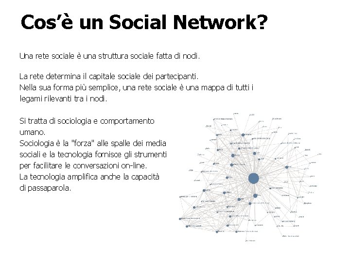 Cos’è un Social Network? Una rete sociale è una struttura sociale fatta di nodi. Cos’è un Social Network? Una rete sociale è una struttura sociale fatta di nodi.