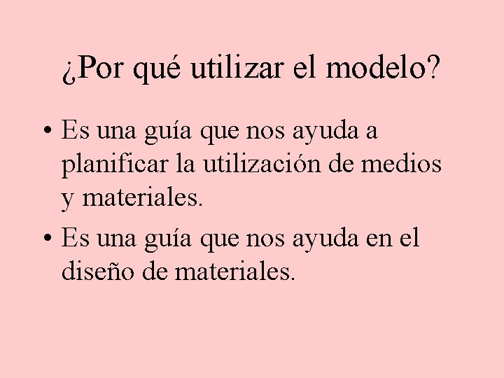 ¿Por qué utilizar el modelo? • Es una guía que nos ayuda a planificar