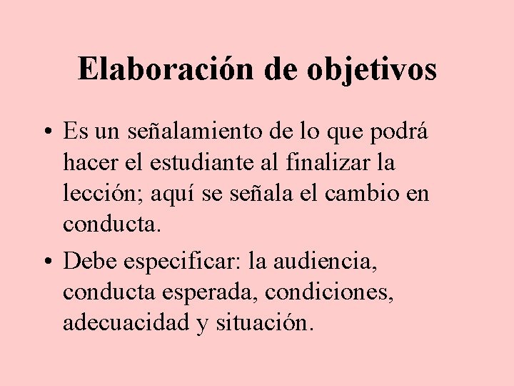 Elaboración de objetivos • Es un señalamiento de lo que podrá hacer el estudiante