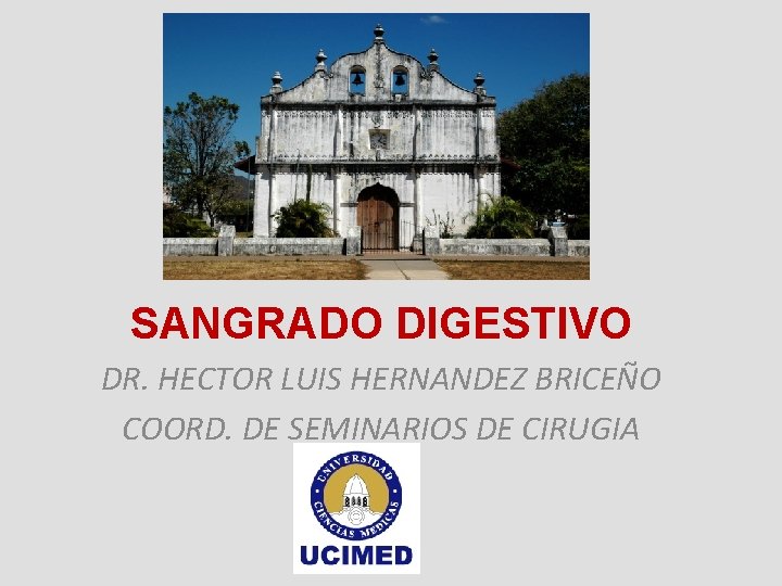 SANGRADO DIGESTIVO DR. HECTOR LUIS HERNANDEZ BRICEÑO COORD. DE SEMINARIOS DE CIRUGIA 