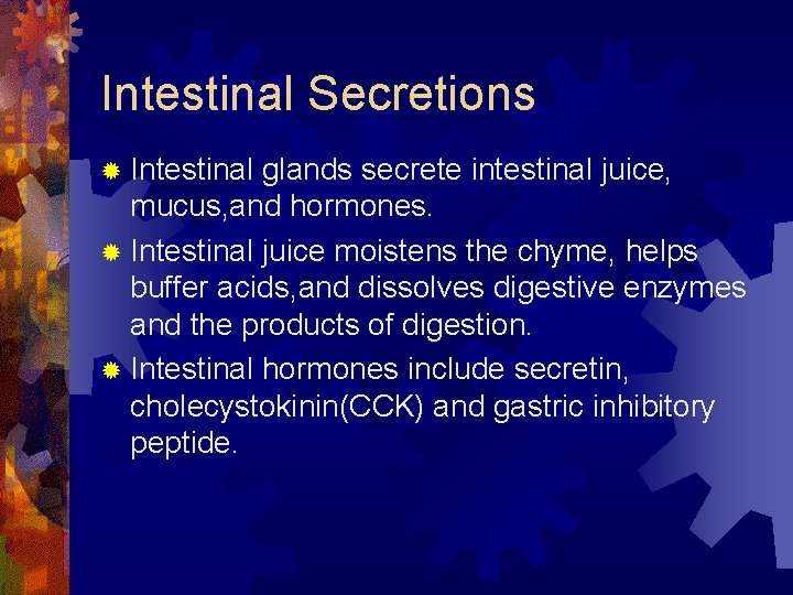 Intestinal Secretions ® Intestinal glands secrete intestinal juice, mucus, and hormones. ® Intestinal juice