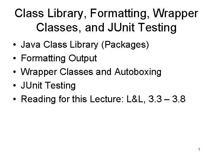 Class Library, Formatting, Wrapper Classes, and JUnit Testing • • • Java Class Library