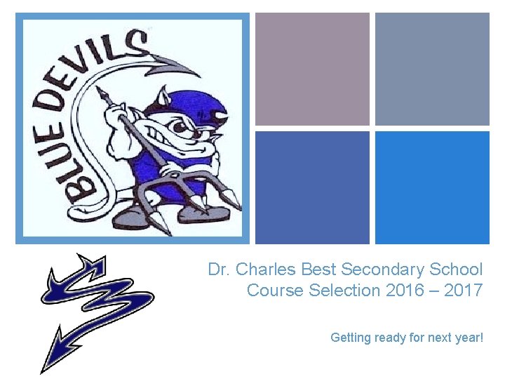 + Dr. Charles Best Secondary School Course Selection 2016 – 2017 Getting ready for
