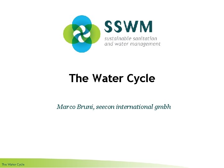 The Water Cycle Marco Bruni, seecon international gmbh The Water Cycle 