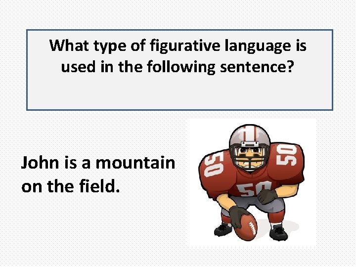 What type of figurative language is used in the following sentence? John is a