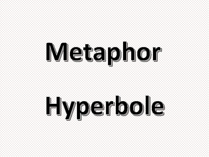 Metaphor Hyperbole 