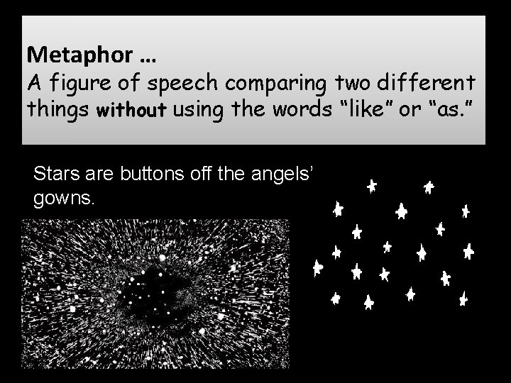 Metaphor … A figure of speech comparing two different things without using the words