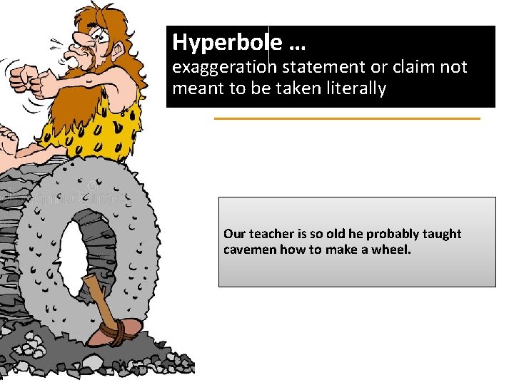 Hyperbole … exaggeration statement or claim not meant to be taken literally Our teacher