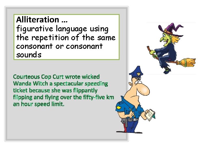 Alliteration … figurative language using the repetition of the same consonant or consonant sounds