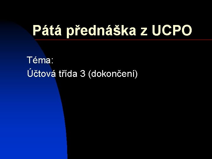Pátá přednáška z UCPO Téma: Účtová třída 3 (dokončení) 