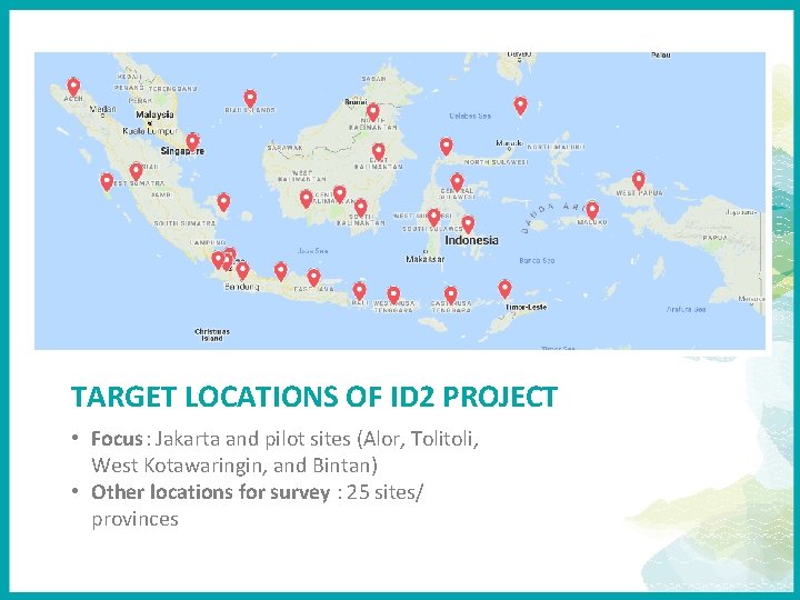 TARGET LOCATIONS OF ID 2 PROJECT • Focus: Jakarta and pilot sites (Alor, Tolitoli,