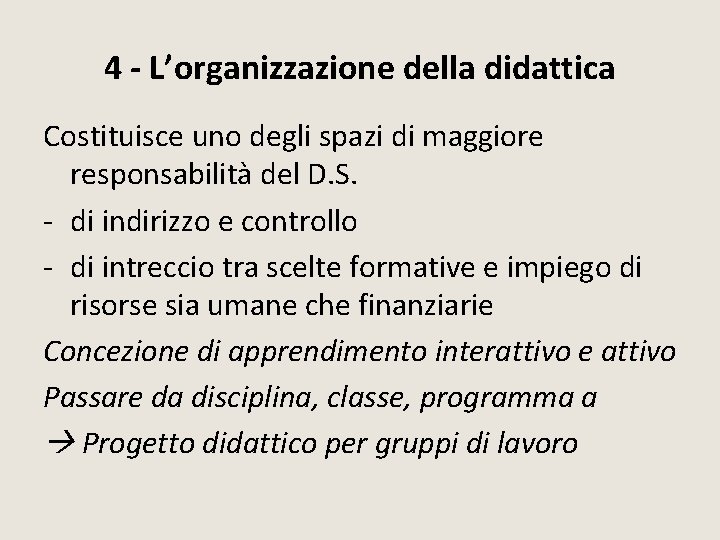 4 - L’organizzazione della didattica Costituisce uno degli spazi di maggiore responsabilità del D. 4 - L’organizzazione della didattica Costituisce uno degli spazi di maggiore responsabilità del D.