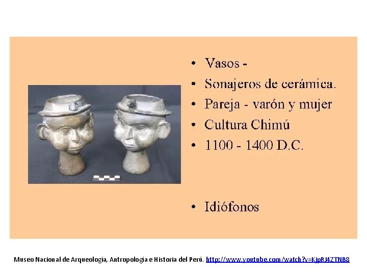 Museo Nacional de Arqueología, Antropología e Historia del Perú. http: //www. youtube. com/watch? v=Kjp.