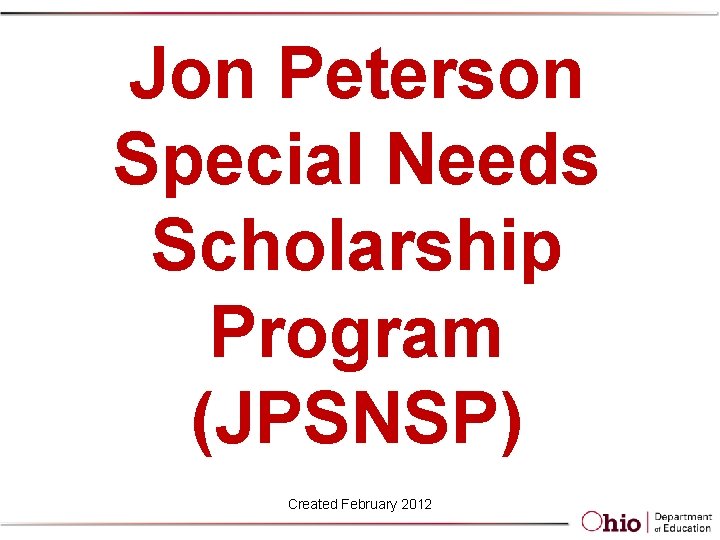 Jon Peterson Special Needs Scholarship Program (JPSNSP) Created February 2012 