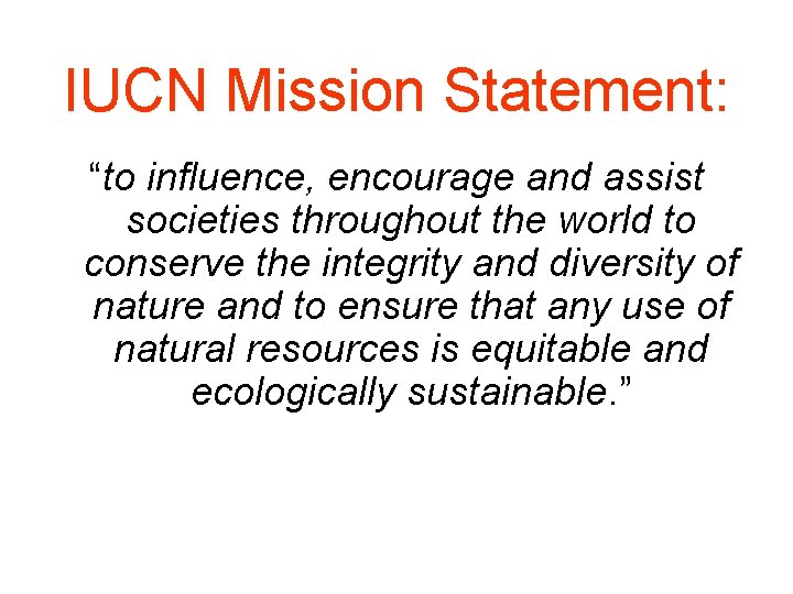 IUCN Mission Statement: “to influence, encourage and assist societies throughout the world to conserve