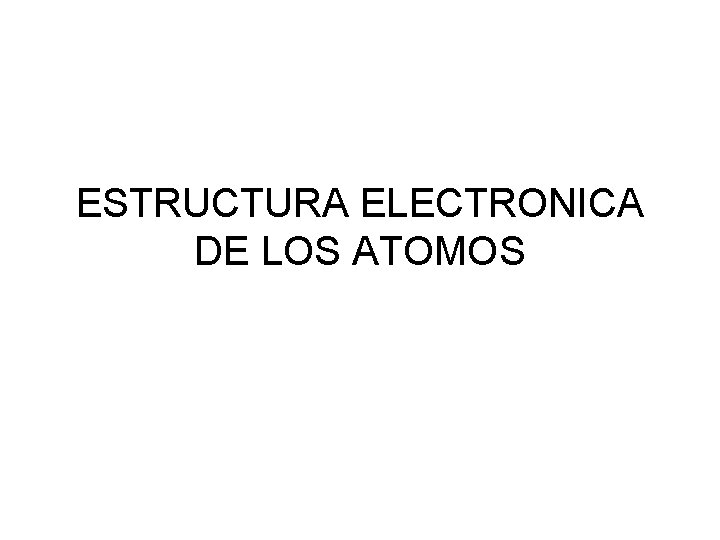 ESTRUCTURA ELECTRONICA DE LOS ATOMOS 