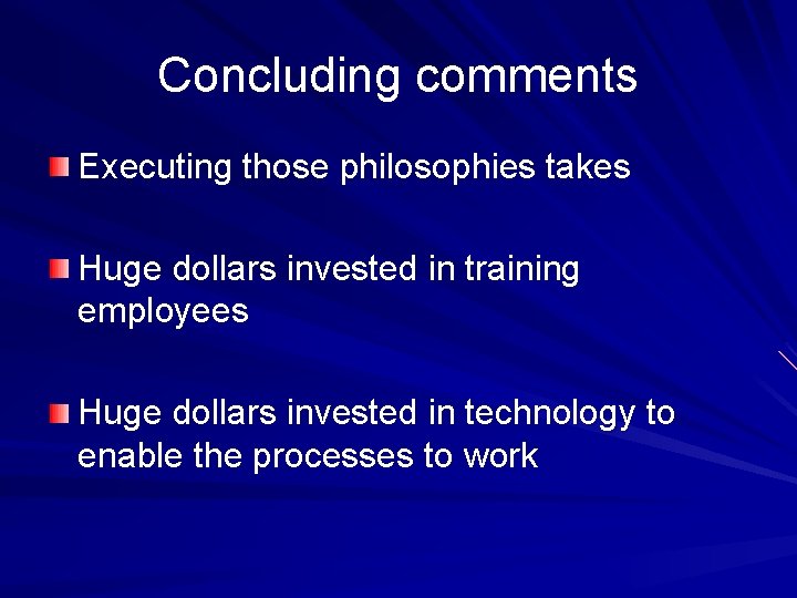 Concluding comments Executing those philosophies takes Huge dollars invested in training employees Huge dollars