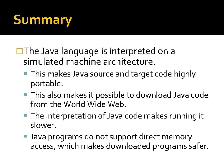 Summary �The Java language is interpreted on a simulated machine architecture. This makes Java