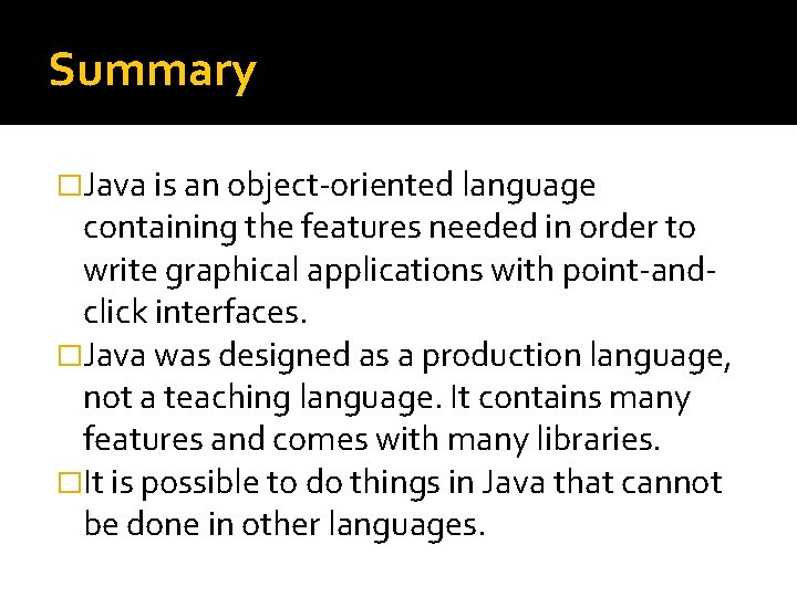 Summary �Java is an object-oriented language containing the features needed in order to write