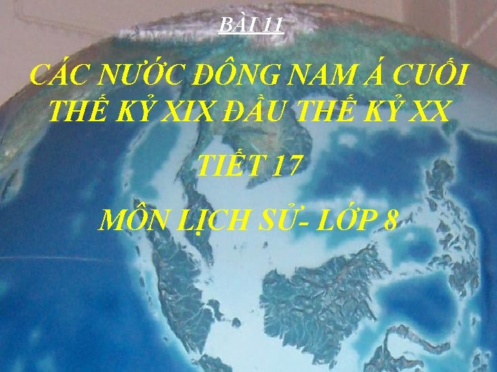 BÀI 11 CÁC NƯỚC ĐÔNG NAM Á CUỐI THẾ KỶ XIX ĐẦU THẾ KỶ