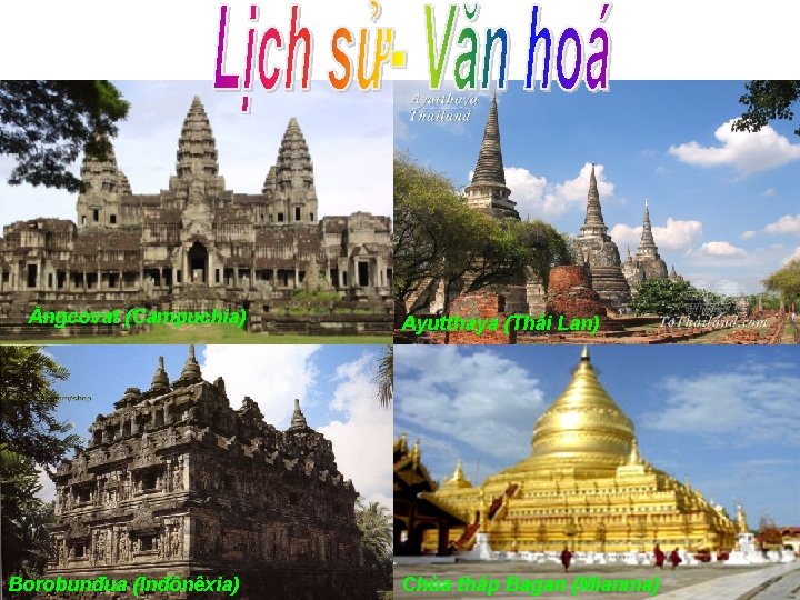 Ăngcovat (Campuchia) Borobunđua (Inđônêxia) Ayutthaya (Thái Lan) Chùa tháp Bagan (Mianma) 